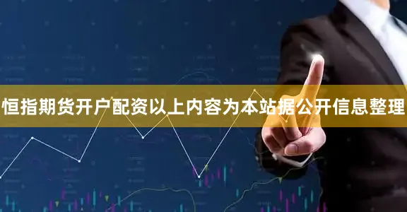 恒指期货开户配资以上内容为本站据公开信息整理