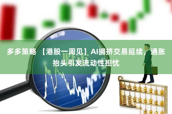 多多策略 【港股一周见】AI拥挤交易延续,通胀抬头引发流动性担忧
